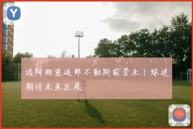 诺阿朗重返那不勒斯前景未卜球迷期待未来发展