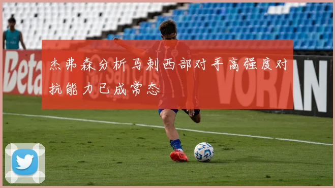杰弗森分析马刺西部对手高强度对抗能力已成常态