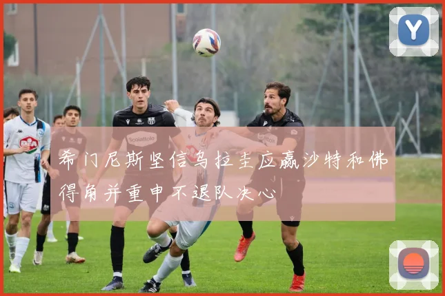 希门尼斯坚信乌拉圭应赢沙特和佛得角并重申不退队决心